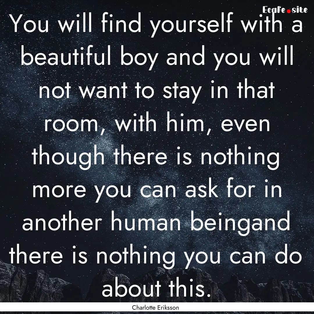 You will find yourself with a beautiful boy.... : Quote by Charlotte Eriksson