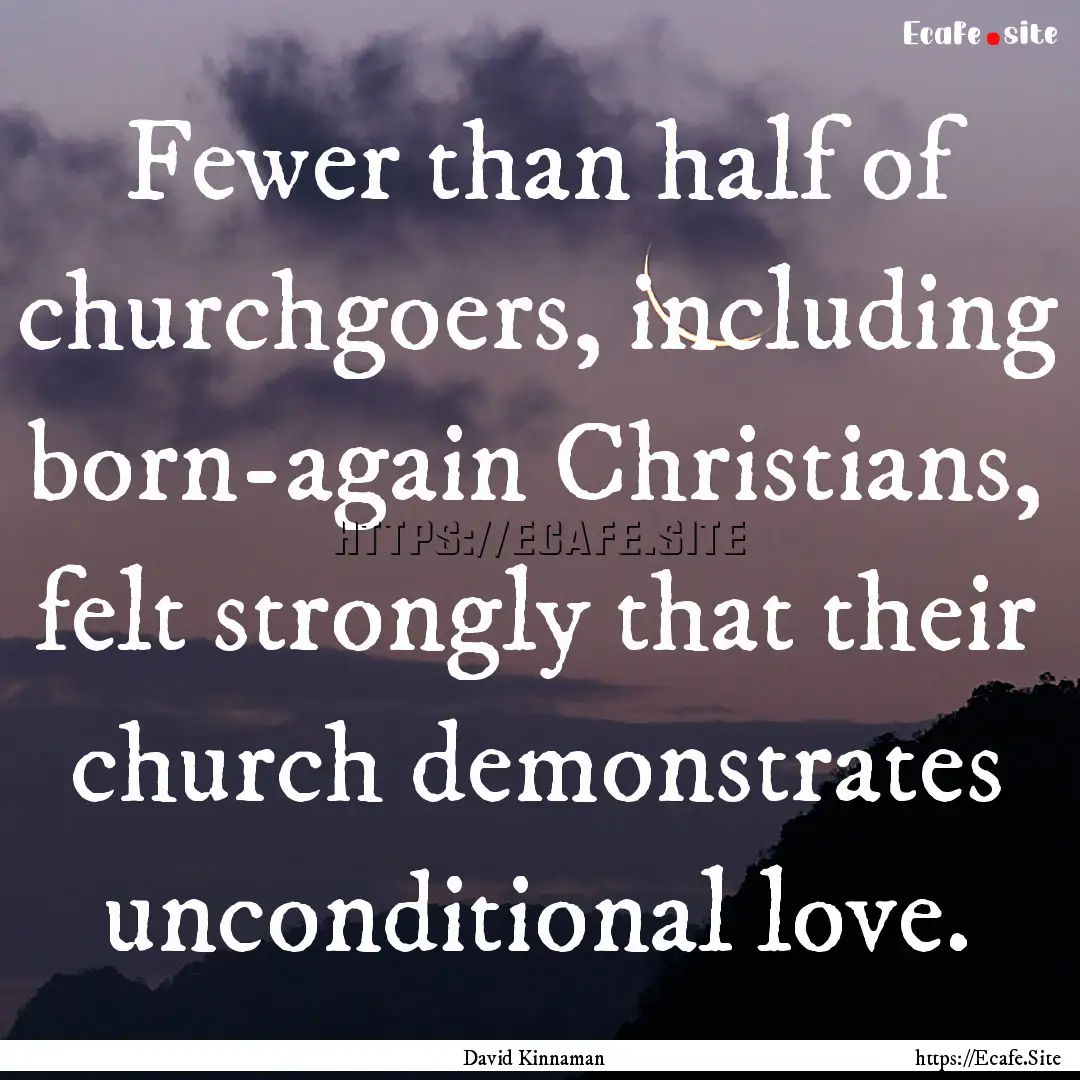 Fewer than half of churchgoers, including.... : Quote by David Kinnaman