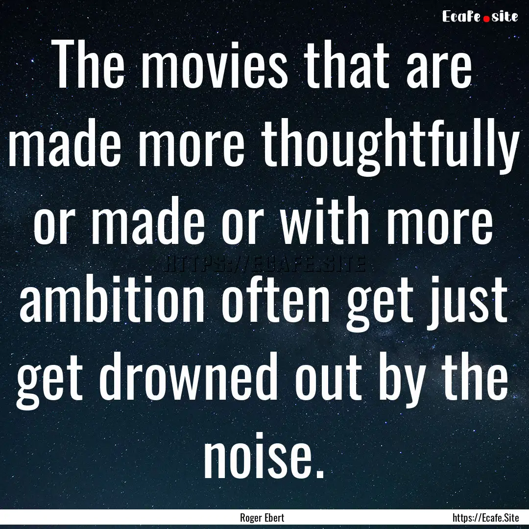 The movies that are made more thoughtfully.... : Quote by Roger Ebert