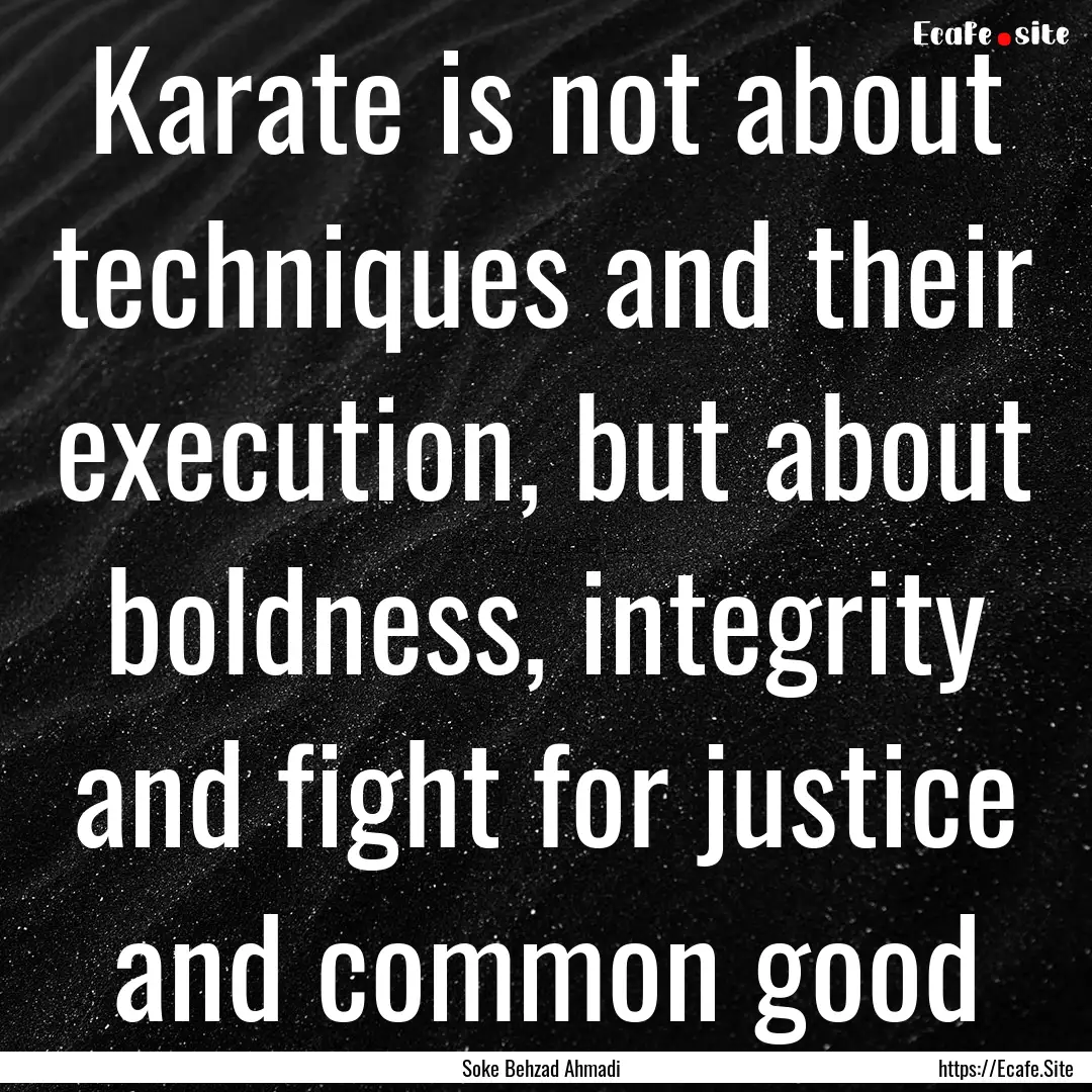 Karate is not about techniques and their.... : Quote by Soke Behzad Ahmadi