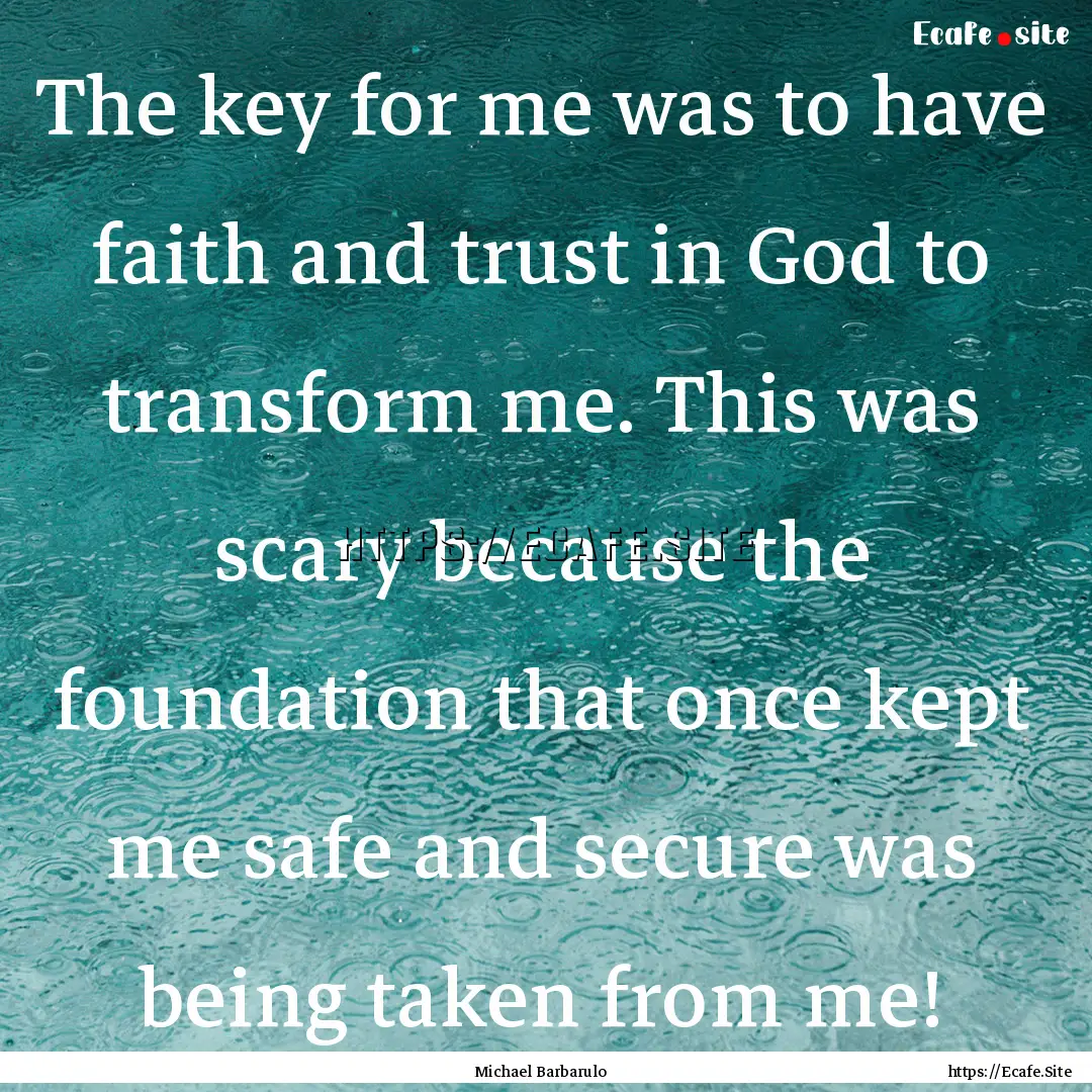 The key for me was to have faith and trust.... : Quote by Michael Barbarulo