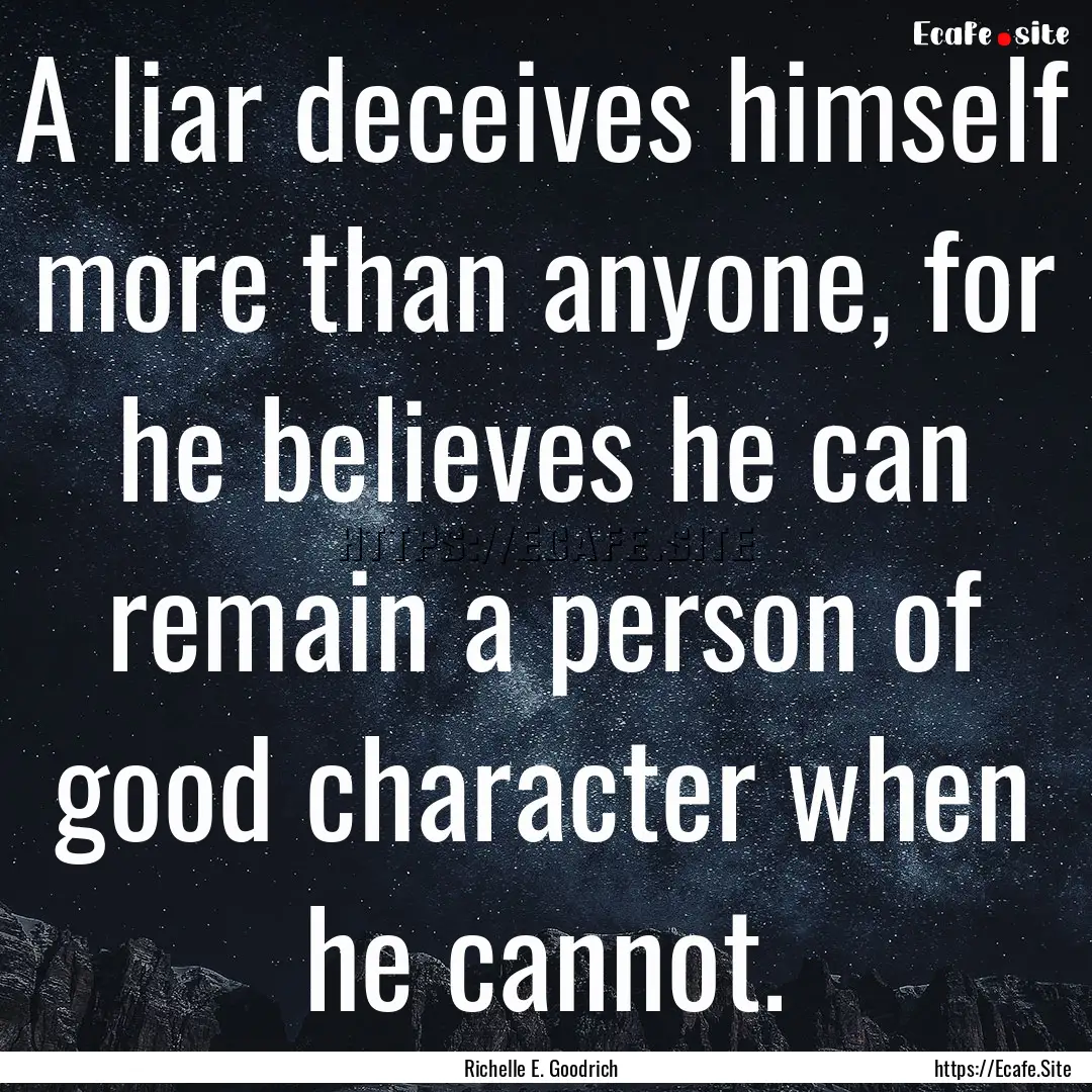 A liar deceives himself more than anyone,.... : Quote by Richelle E. Goodrich