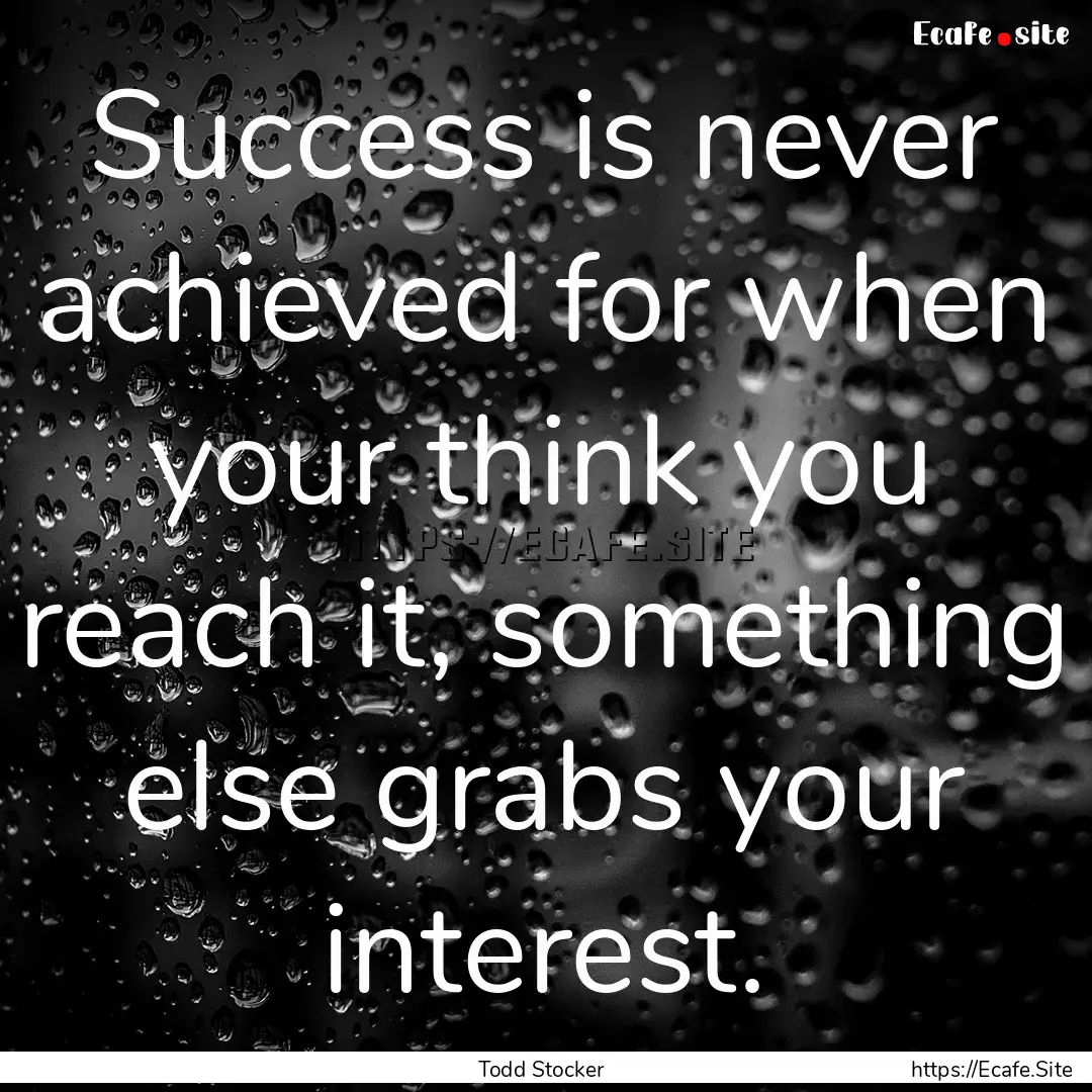 Success is never achieved for when your think.... : Quote by Todd Stocker