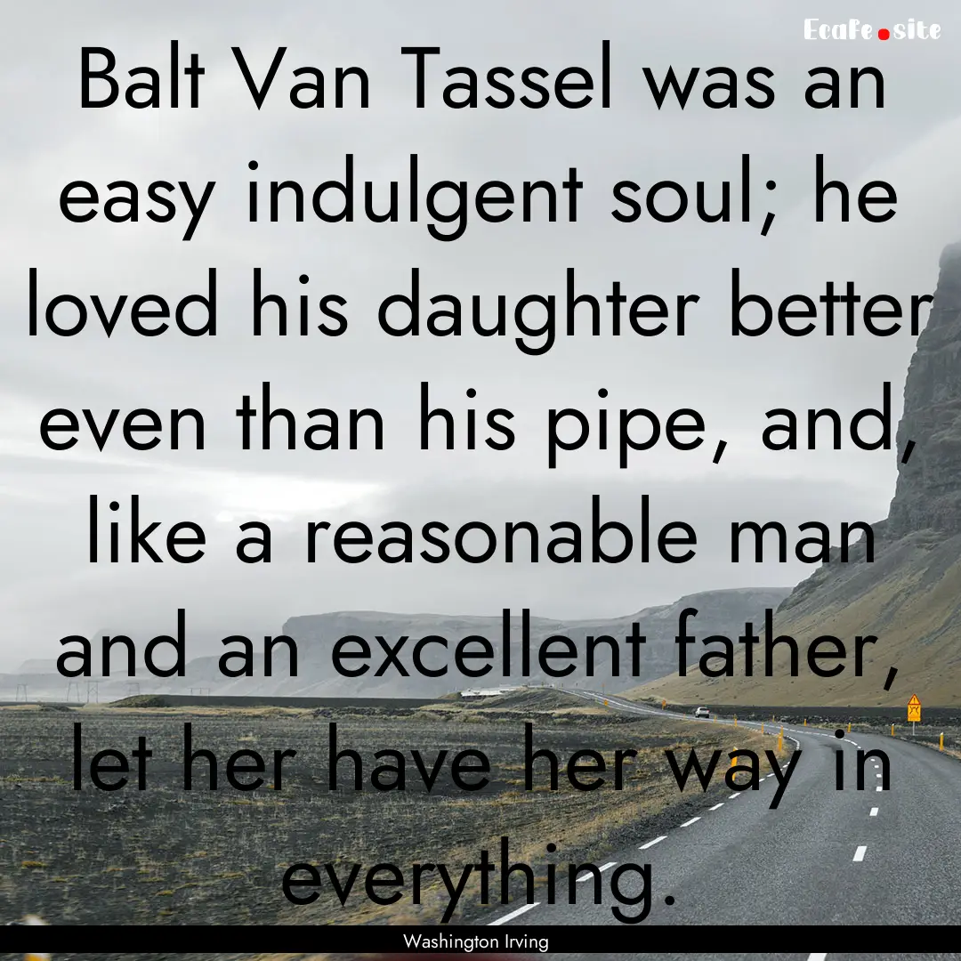 Balt Van Tassel was an easy indulgent soul;.... : Quote by Washington Irving