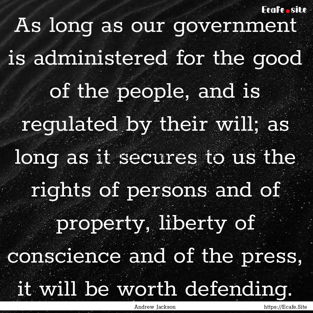 As long as our government is administered.... : Quote by Andrew Jackson