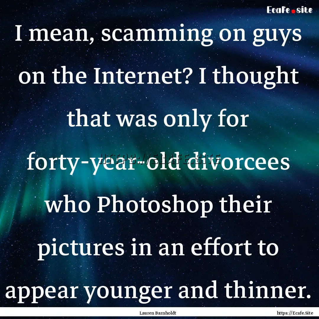 I mean, scamming on guys on the Internet?.... : Quote by Lauren Barnholdt