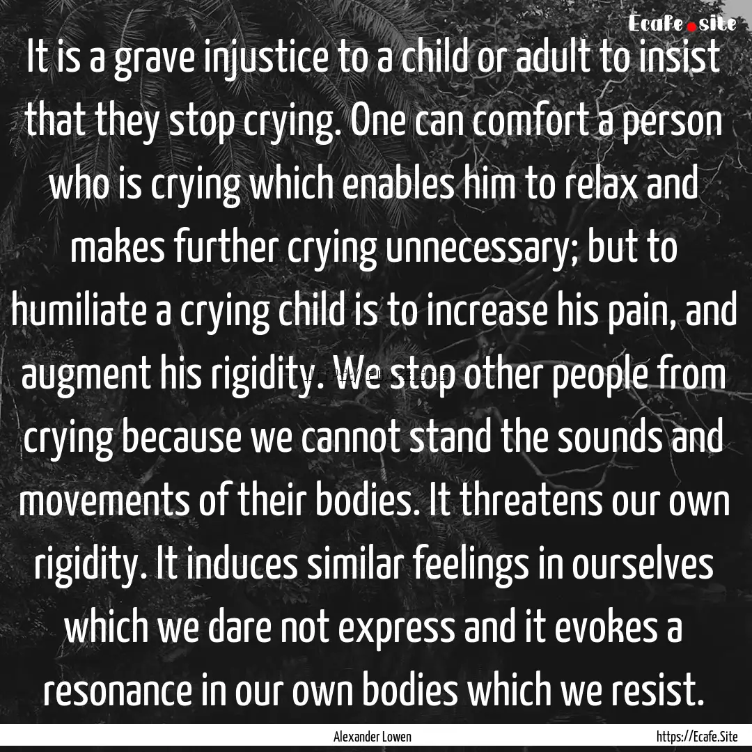 It is a grave injustice to a child or adult.... : Quote by Alexander Lowen