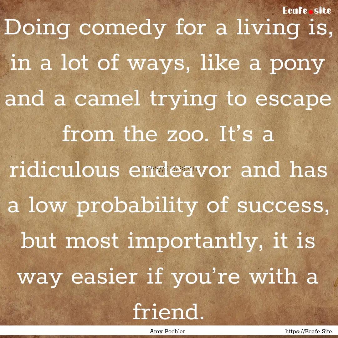 Doing comedy for a living is, in a lot of.... : Quote by Amy Poehler