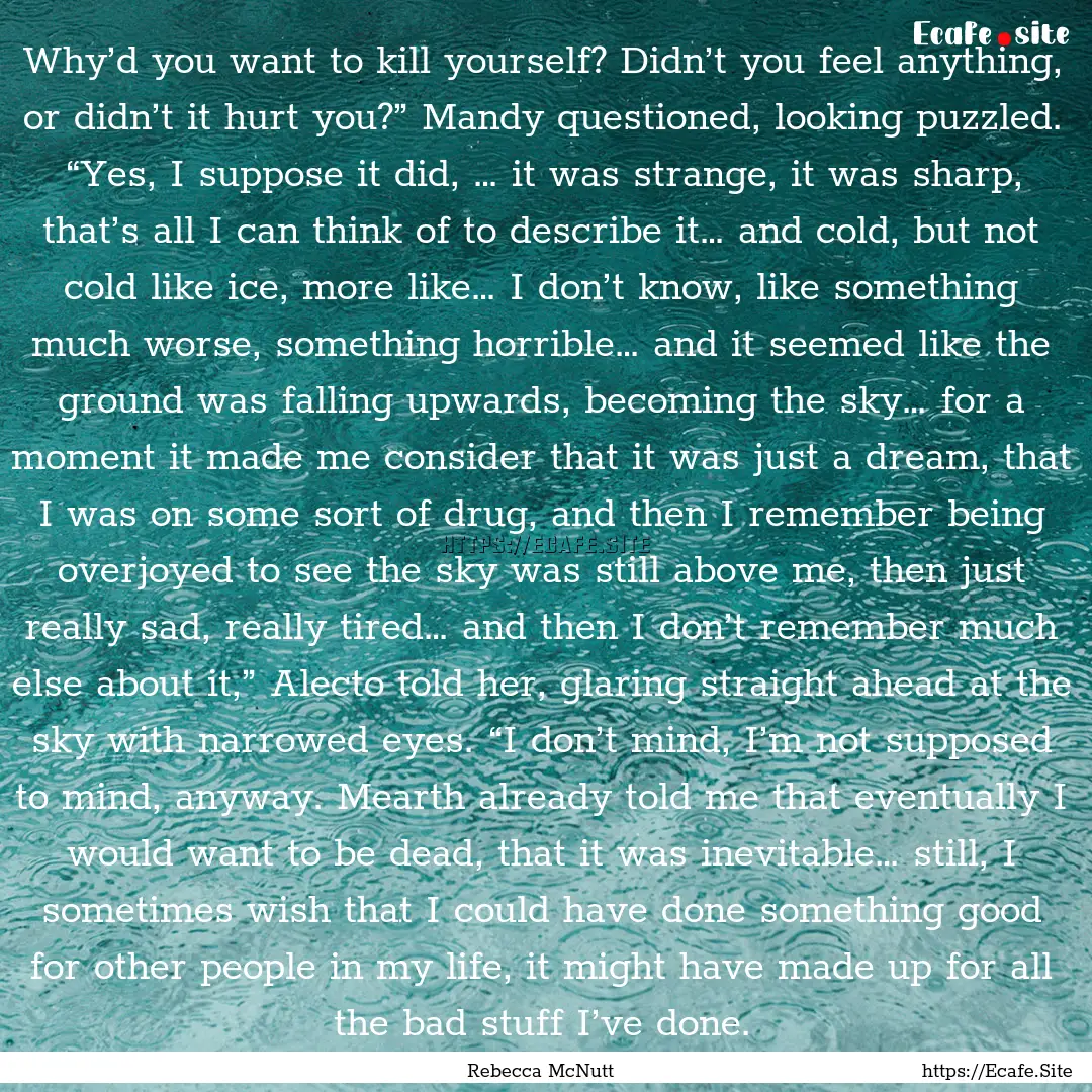 Why’d you want to kill yourself? Didn’t.... : Quote by Rebecca McNutt