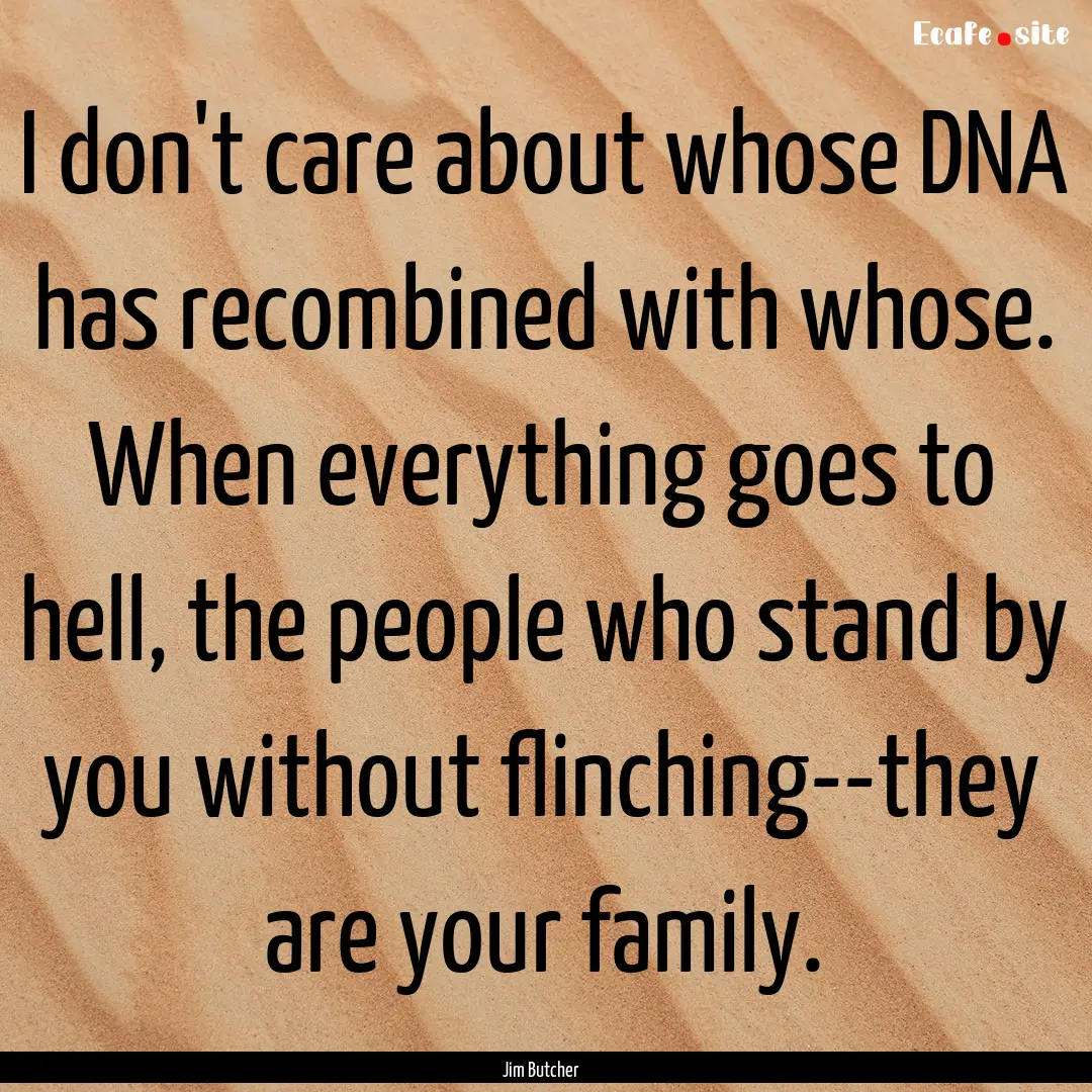 I don't care about whose DNA has recombined.... : Quote by Jim Butcher