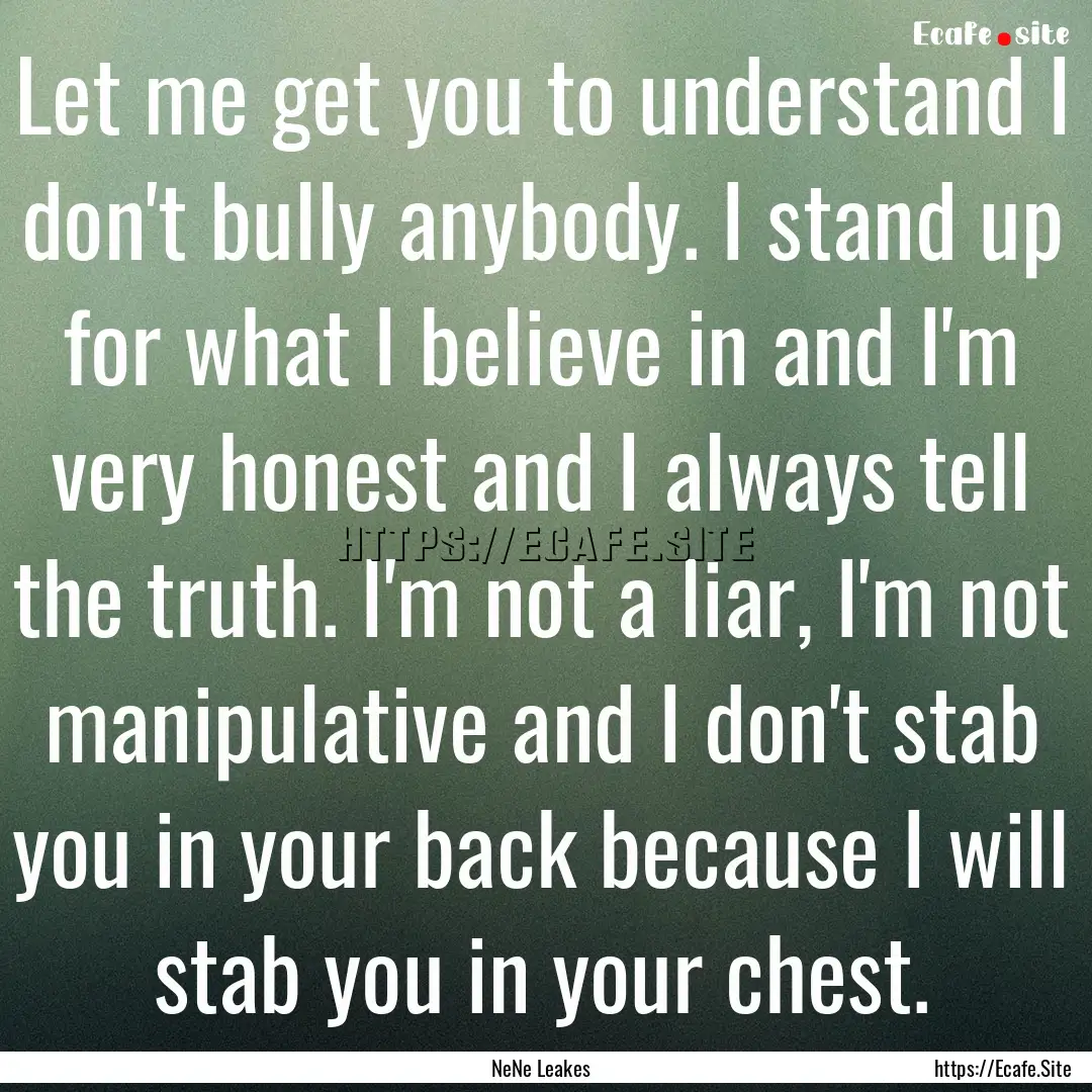 Let me get you to understand I don't bully.... : Quote by NeNe Leakes