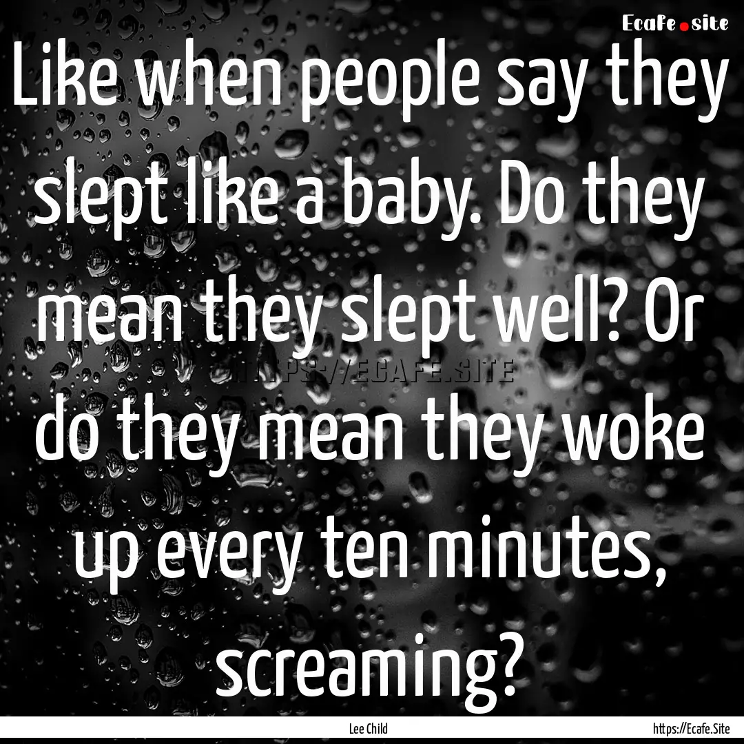 Like when people say they slept like a baby..... : Quote by Lee Child