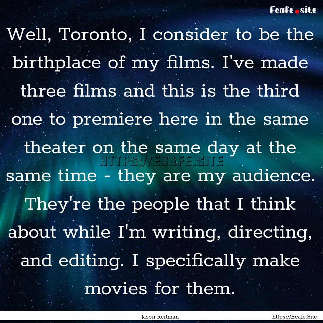 Well, Toronto, I consider to be the birthplace.... : Quote by Jason Reitman