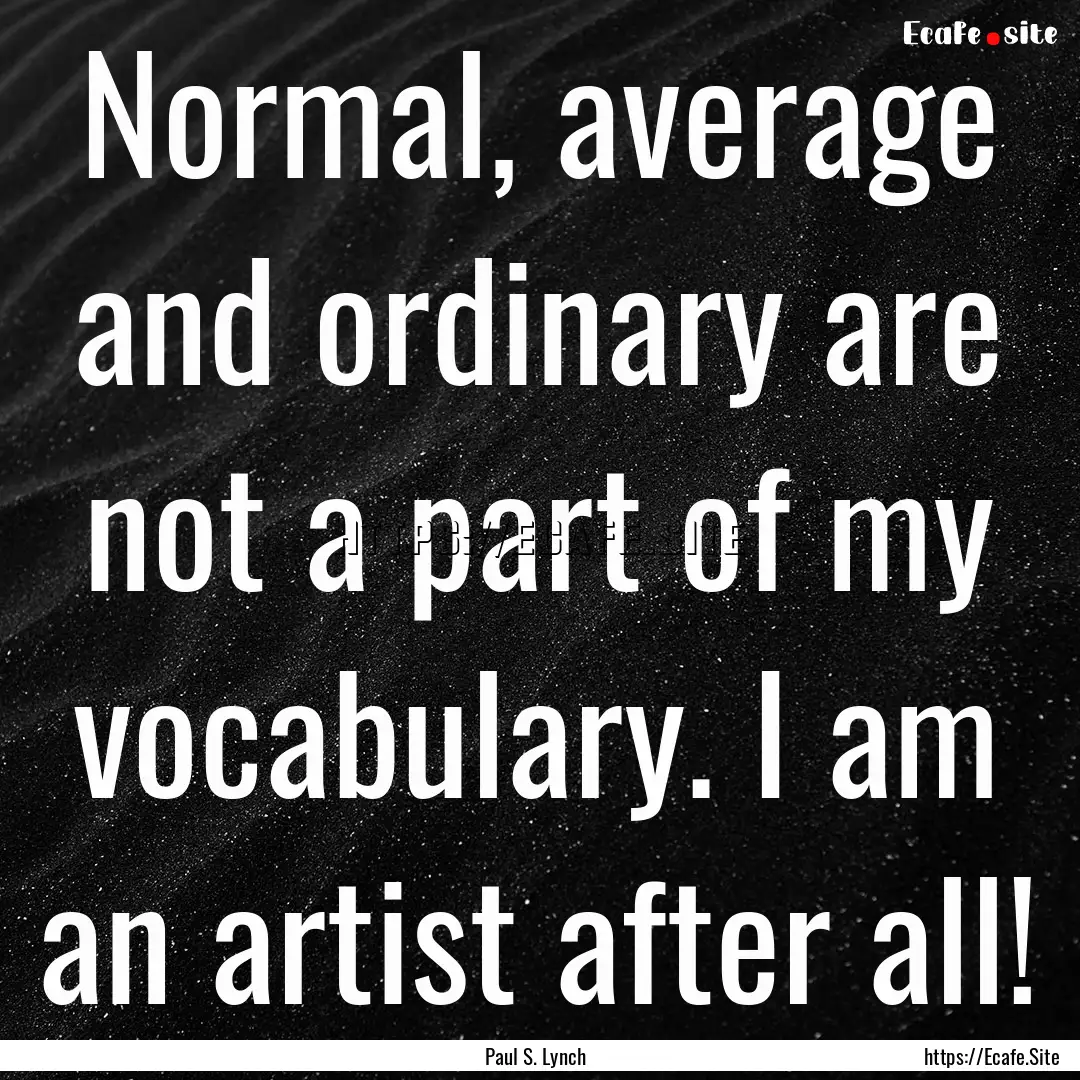 Normal, average and ordinary are not a part.... : Quote by Paul S. Lynch