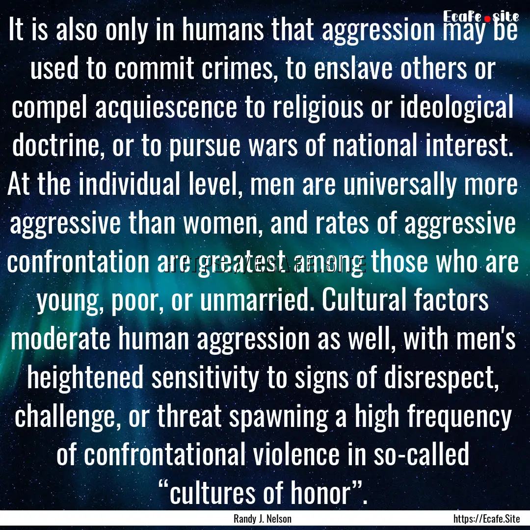 It is also only in humans that aggression.... : Quote by Randy J. Nelson