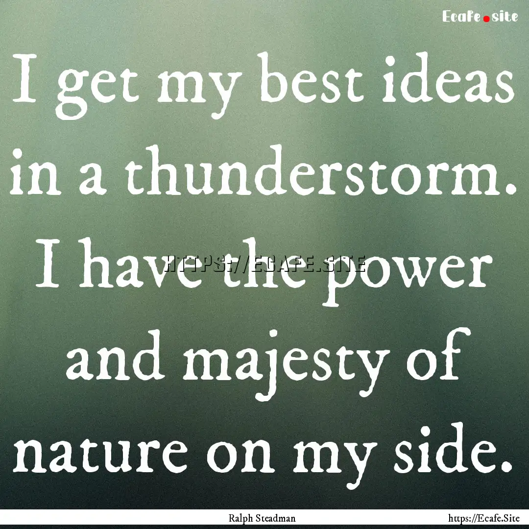 I get my best ideas in a thunderstorm. I.... : Quote by Ralph Steadman