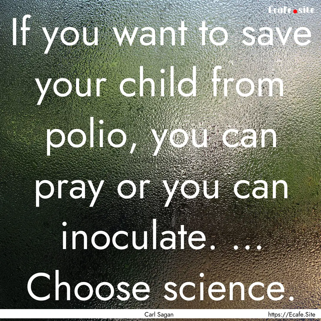 If you want to save your child from polio,.... : Quote by Carl Sagan