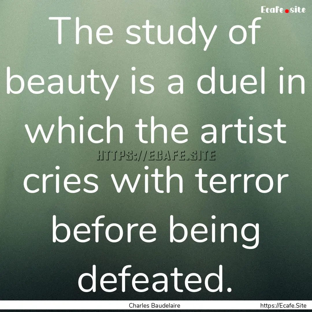 The study of beauty is a duel in which the.... : Quote by Charles Baudelaire