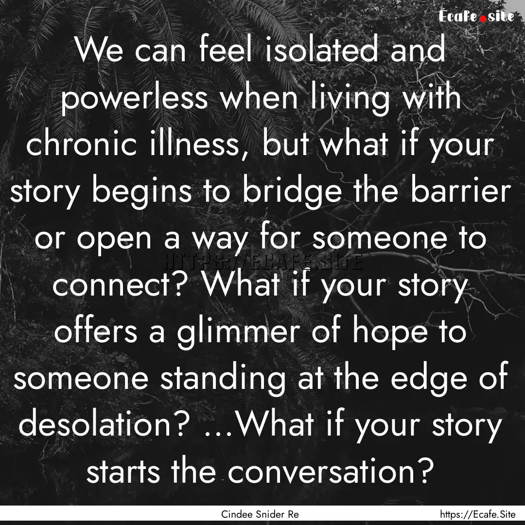 We can feel isolated and powerless when living.... : Quote by Cindee Snider Re