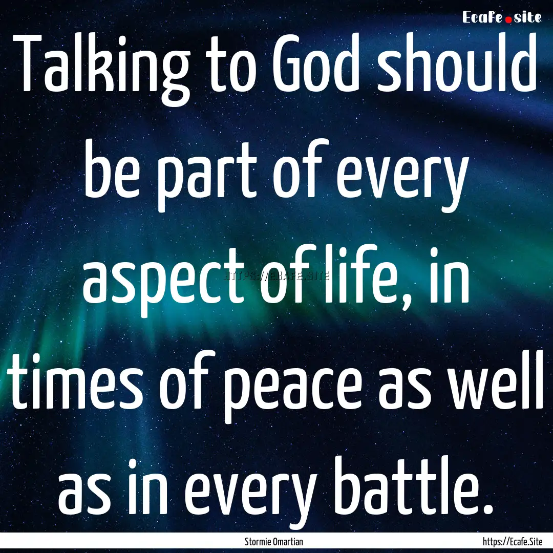 Talking to God should be part of every aspect.... : Quote by Stormie Omartian