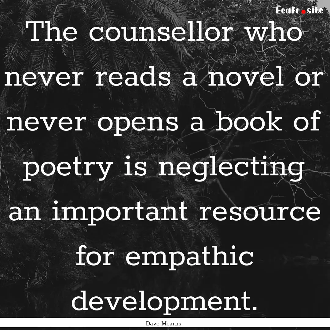 The counsellor who never reads a novel or.... : Quote by Dave Mearns