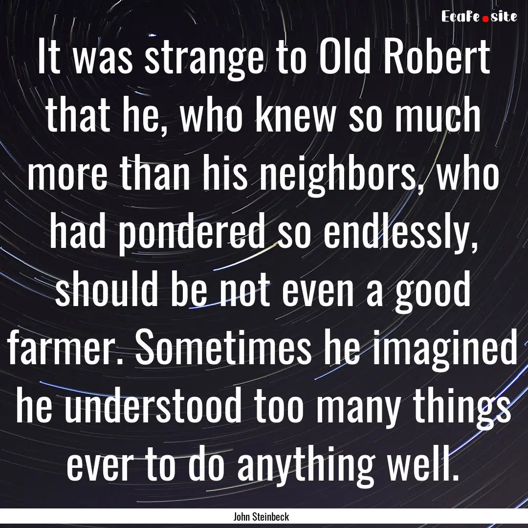 It was strange to Old Robert that he, who.... : Quote by John Steinbeck