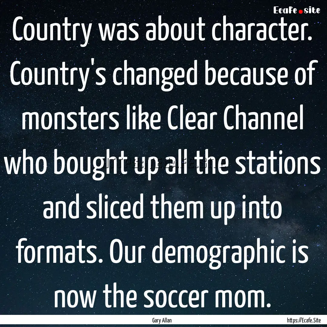 Country was about character. Country's changed.... : Quote by Gary Allan