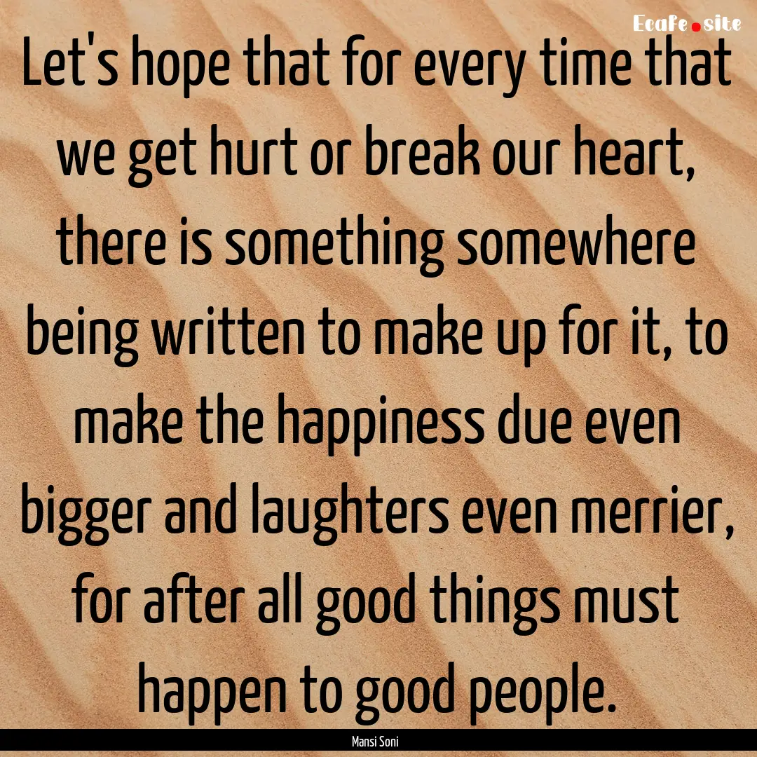 Let's hope that for every time that we get.... : Quote by Mansi Soni