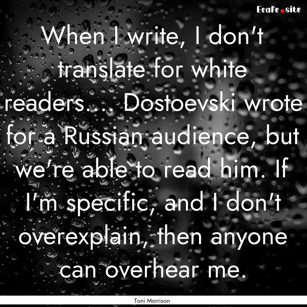 When I write, I don't translate for white.... : Quote by Toni Morrison