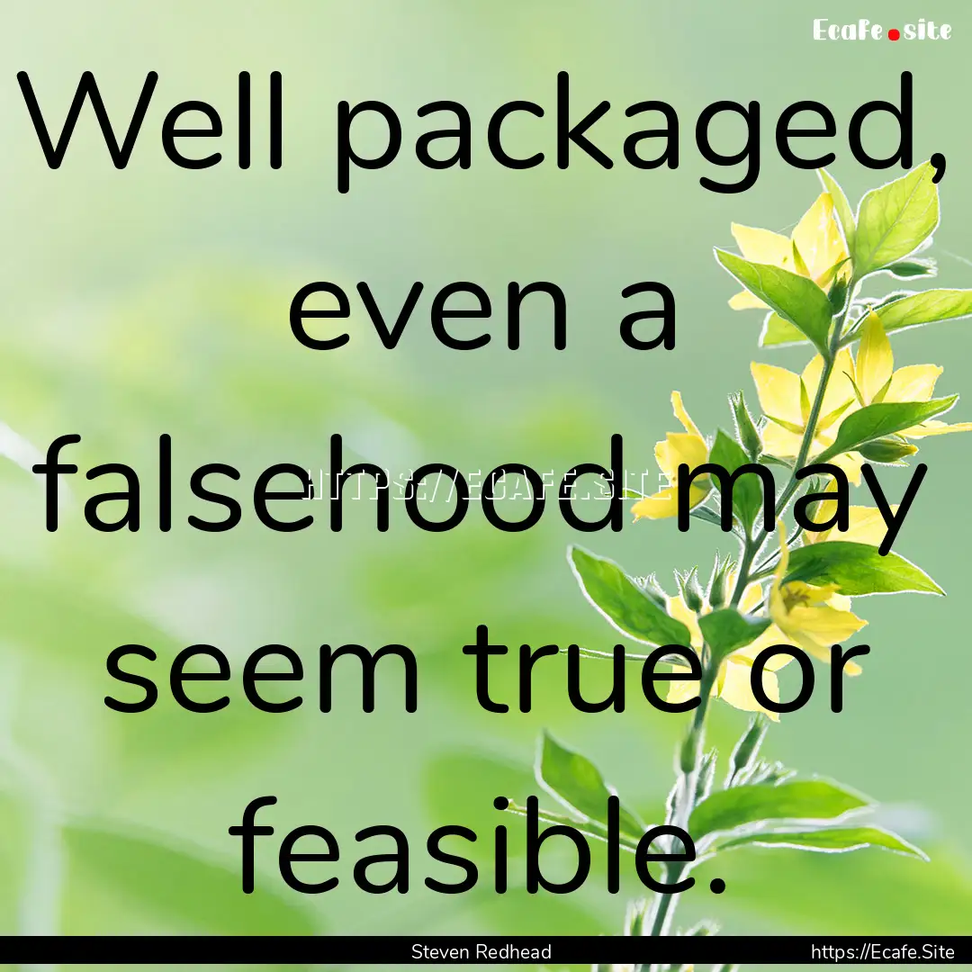 Well packaged, even a falsehood may seem.... : Quote by Steven Redhead