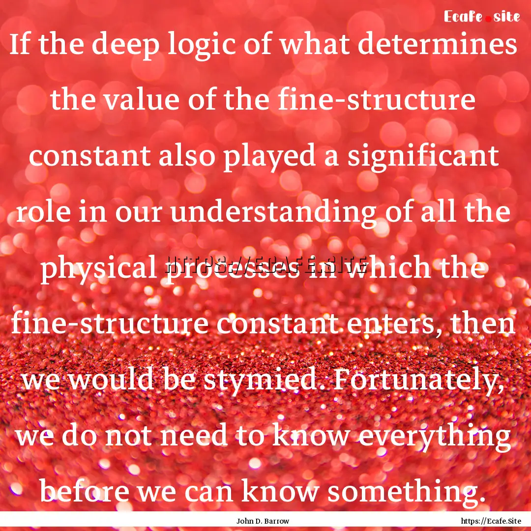 If the deep logic of what determines the.... : Quote by John D. Barrow