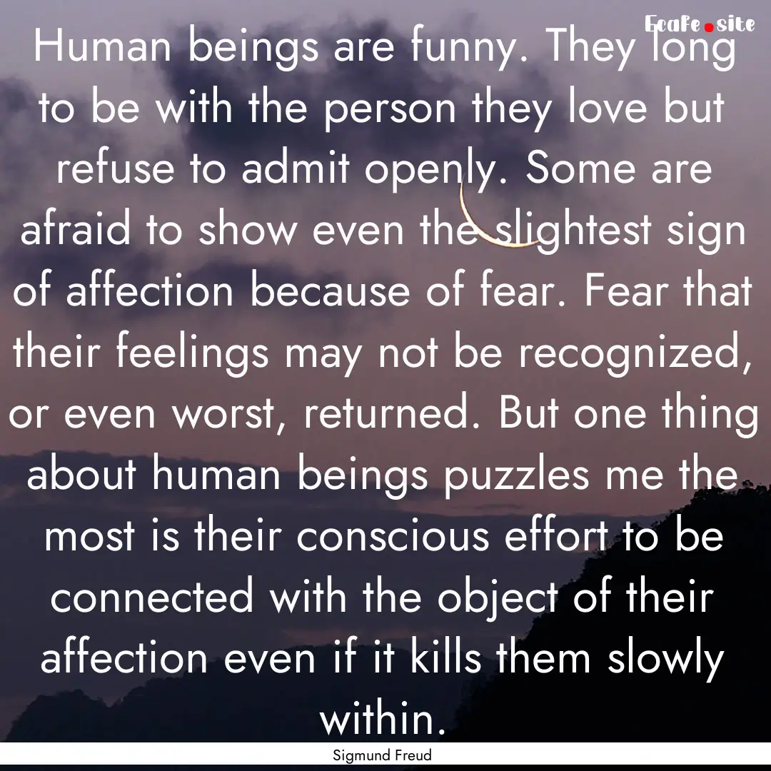 Human beings are funny. They long to be with.... : Quote by Sigmund Freud