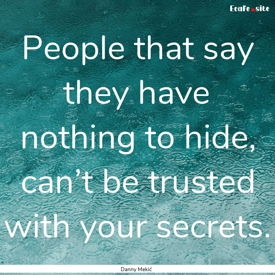 People that say they have nothing to hide,.... : Quote by Danny Mekić