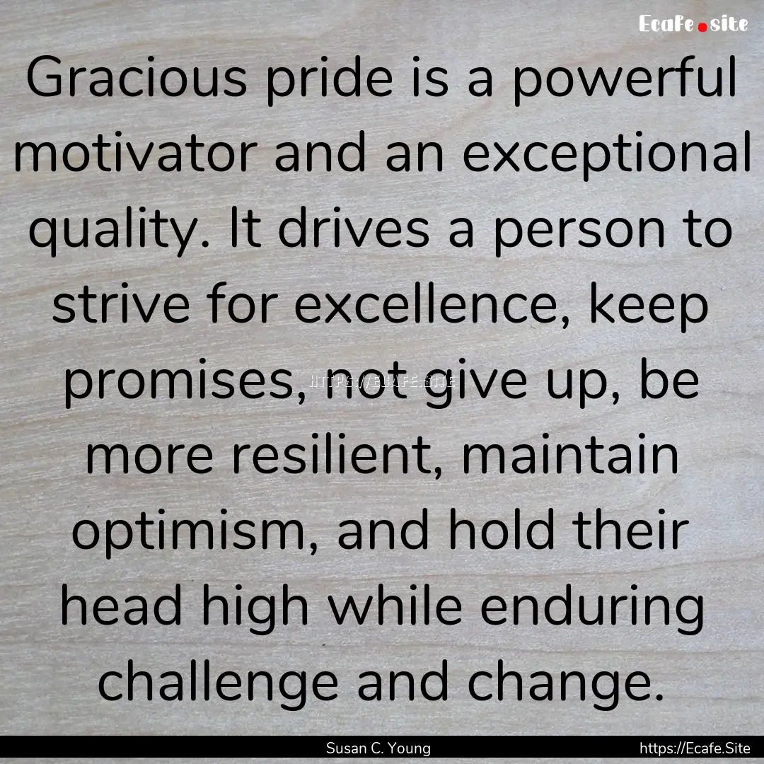 Gracious pride is a powerful motivator and.... : Quote by Susan C. Young