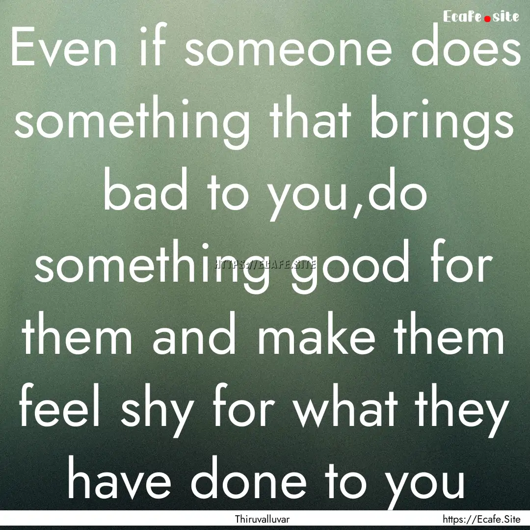 Even if someone does something that brings.... : Quote by Thiruvalluvar