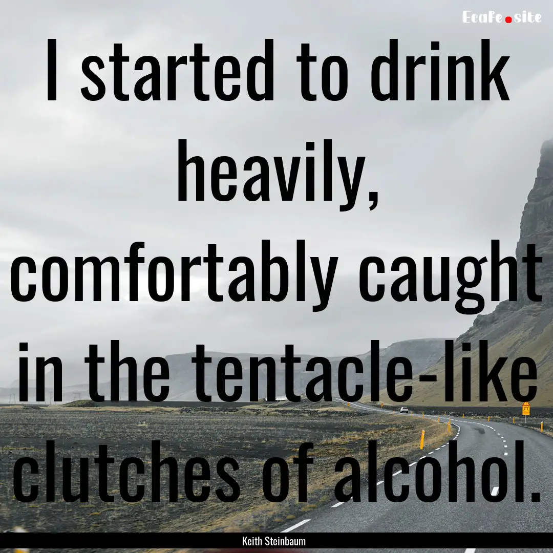 I started to drink heavily, comfortably caught.... : Quote by Keith Steinbaum