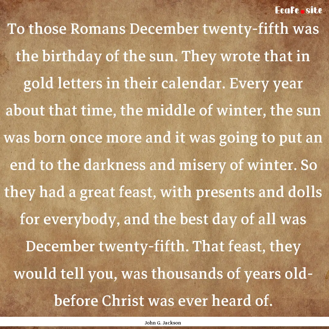 To those Romans December twenty-fifth was.... : Quote by John G. Jackson