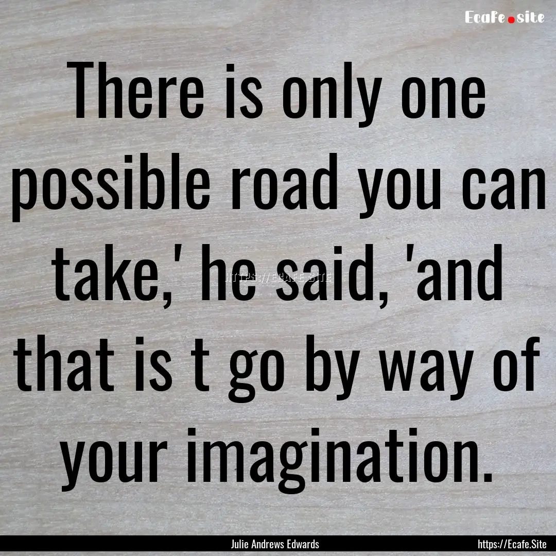 There is only one possible road you can take,'.... : Quote by Julie Andrews Edwards