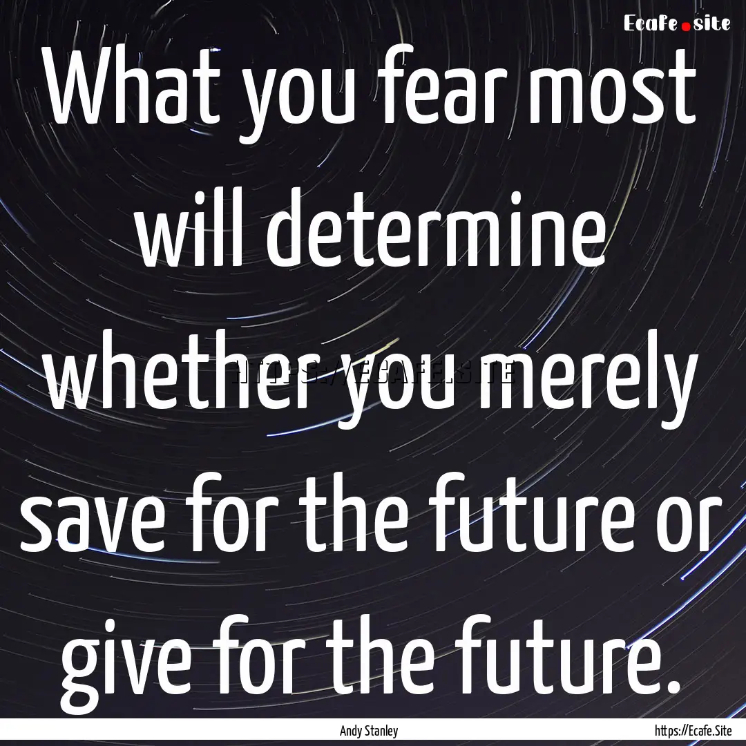 What you fear most will determine whether.... : Quote by Andy Stanley