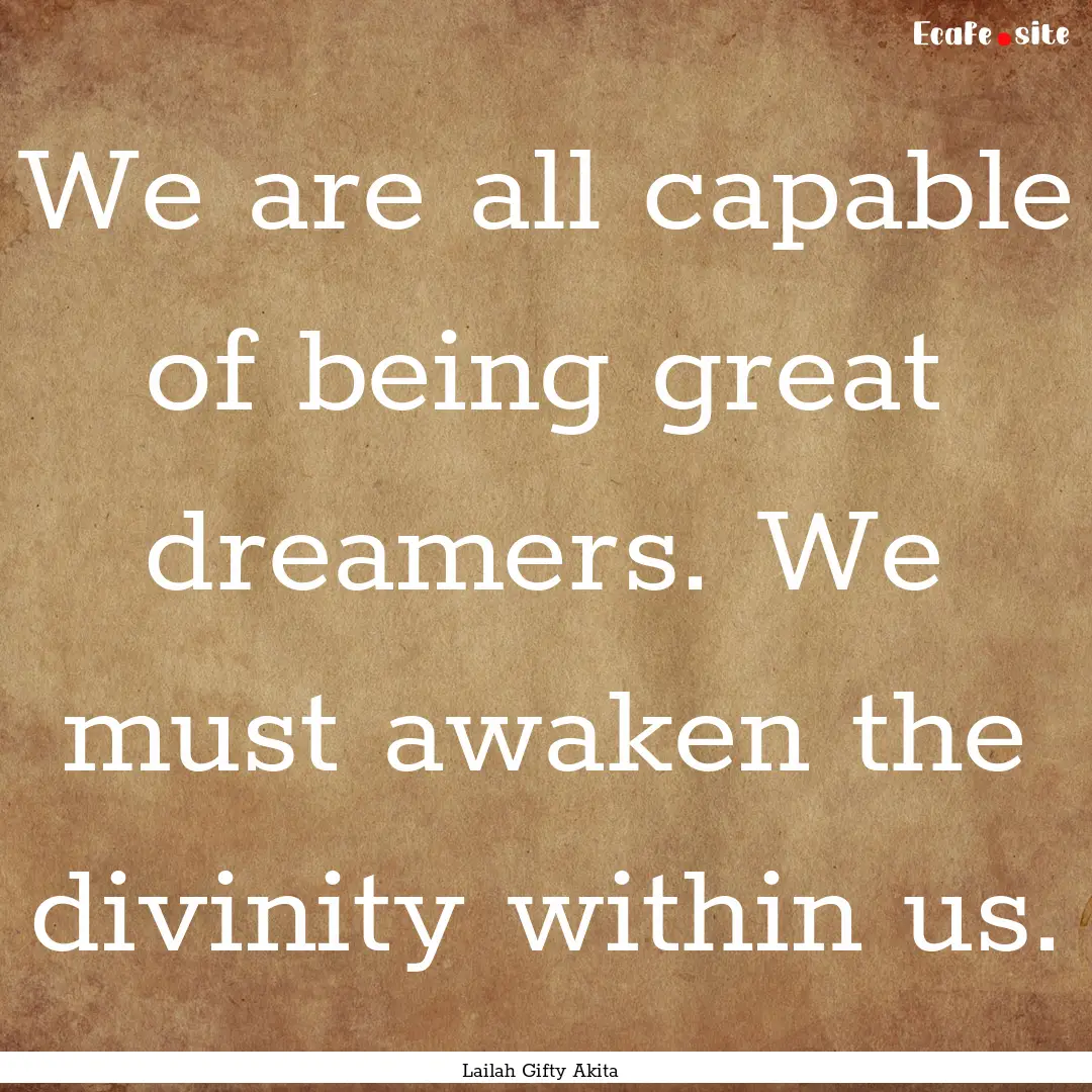 We are all capable of being great dreamers..... : Quote by Lailah Gifty Akita