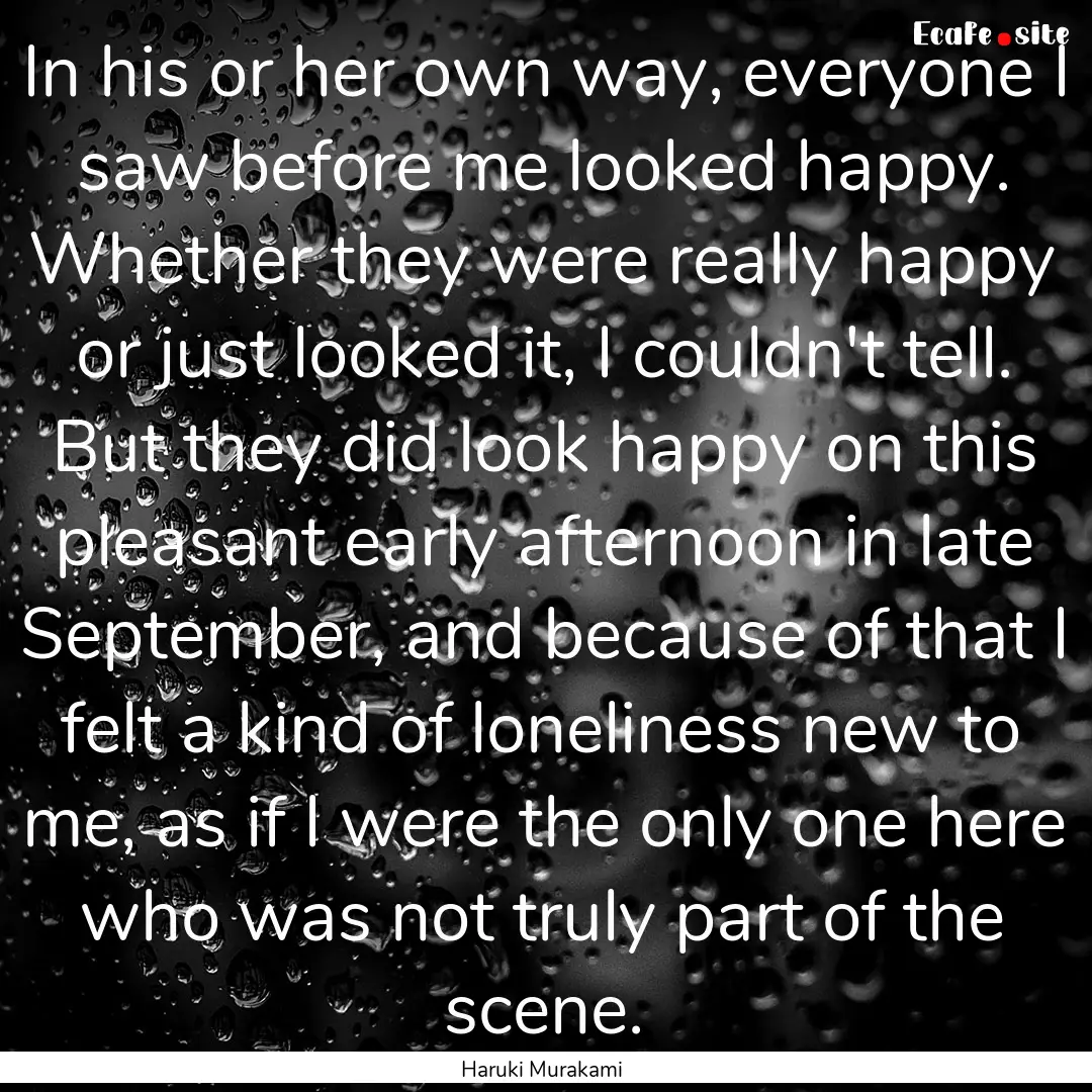 In his or her own way, everyone I saw before.... : Quote by Haruki Murakami