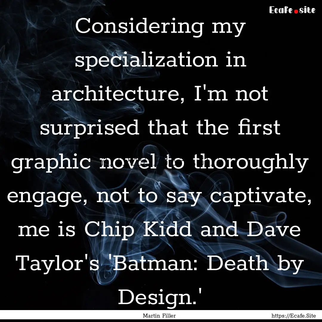 Considering my specialization in architecture,.... : Quote by Martin Filler