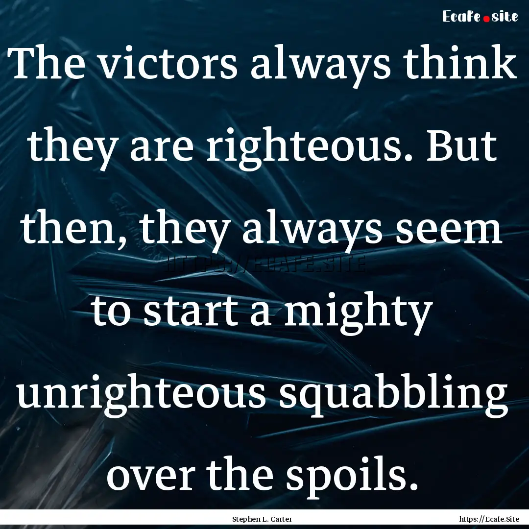 The victors always think they are righteous..... : Quote by Stephen L. Carter