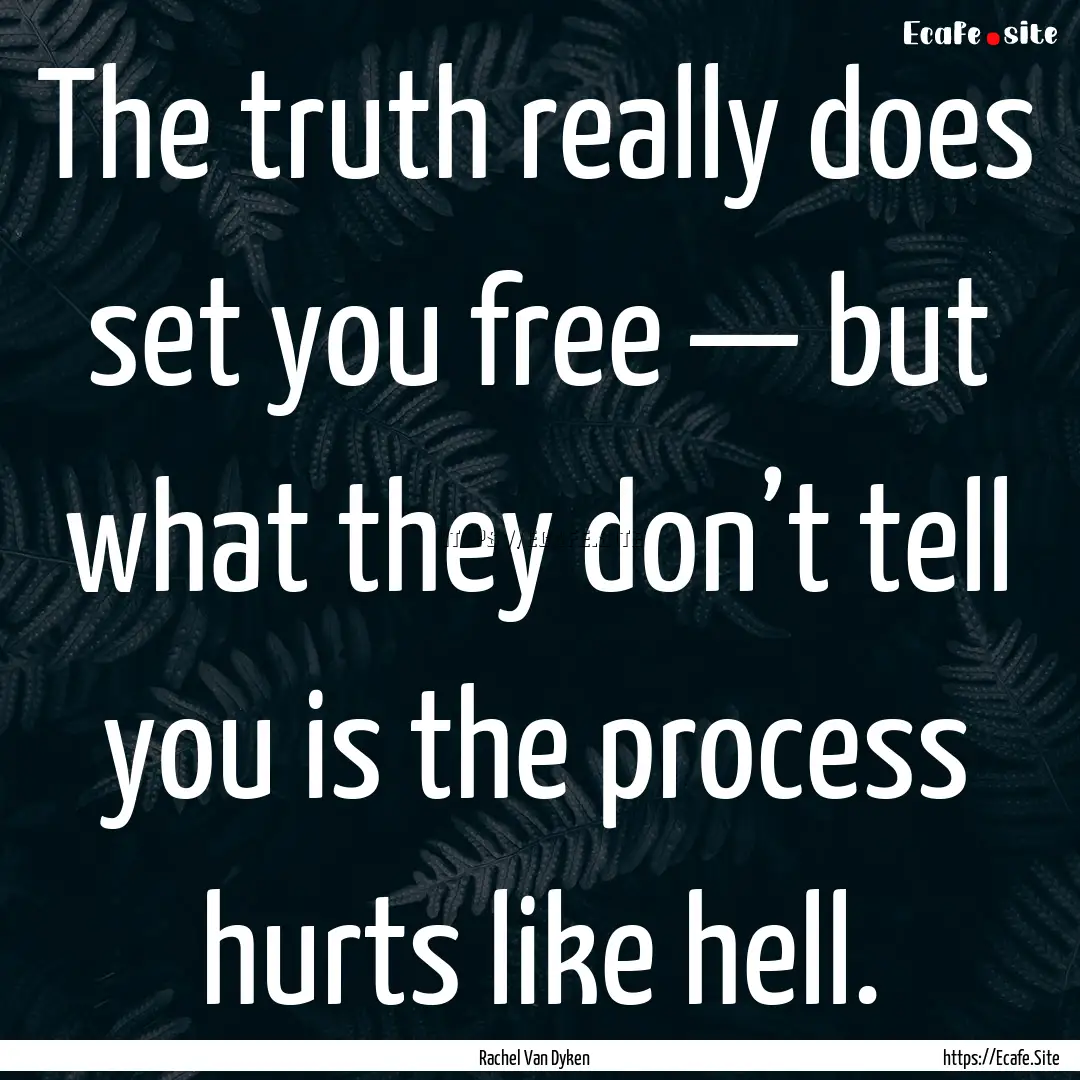 The truth really does set you free — but.... : Quote by Rachel Van Dyken