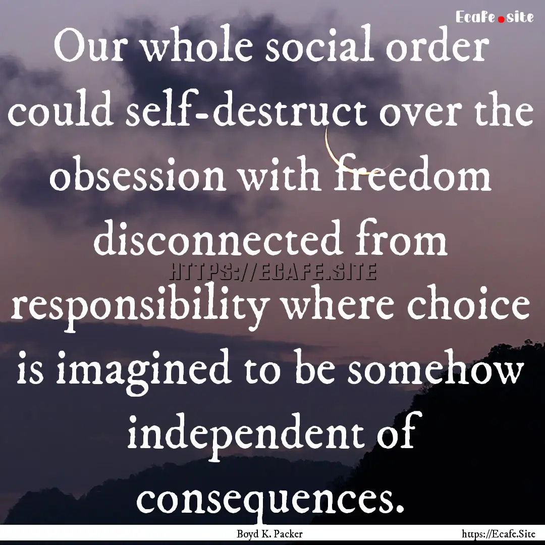 Our whole social order could self-destruct.... : Quote by Boyd K. Packer