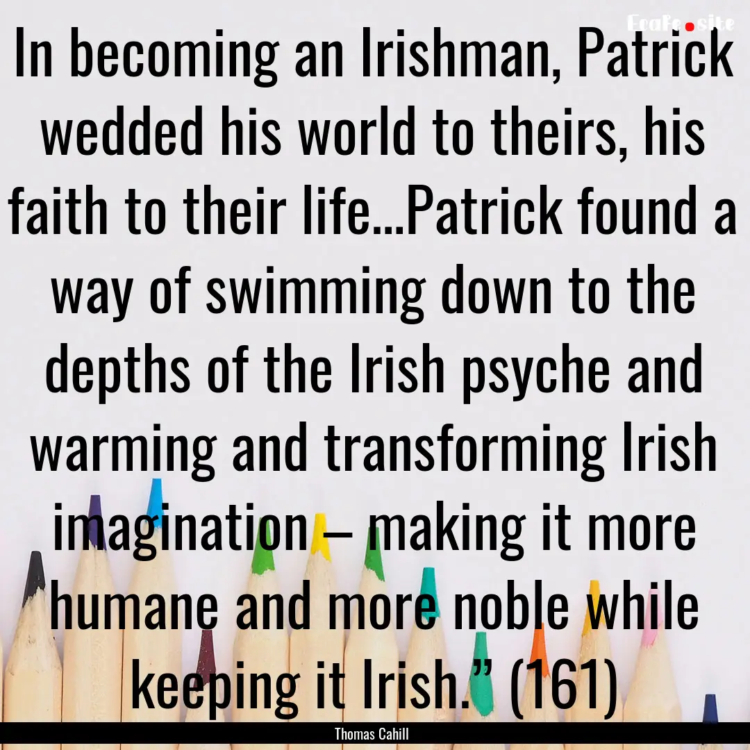 In becoming an Irishman, Patrick wedded his.... : Quote by Thomas Cahill