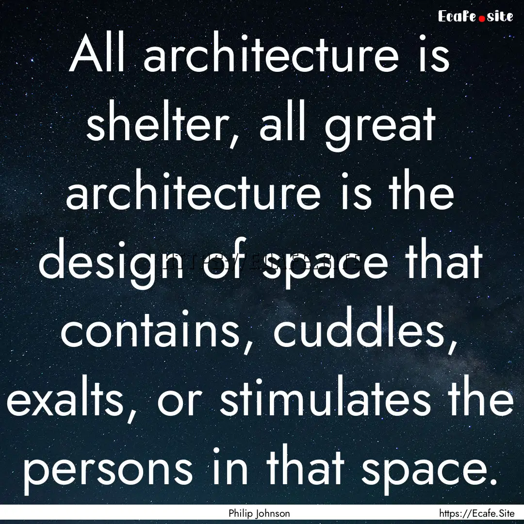 All architecture is shelter, all great architecture.... : Quote by Philip Johnson