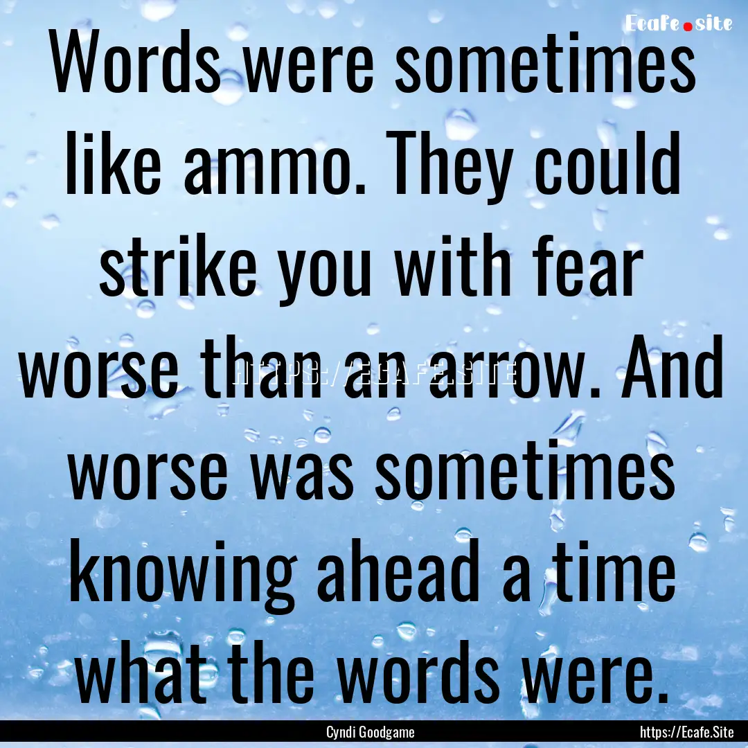 Words were sometimes like ammo. They could.... : Quote by Cyndi Goodgame