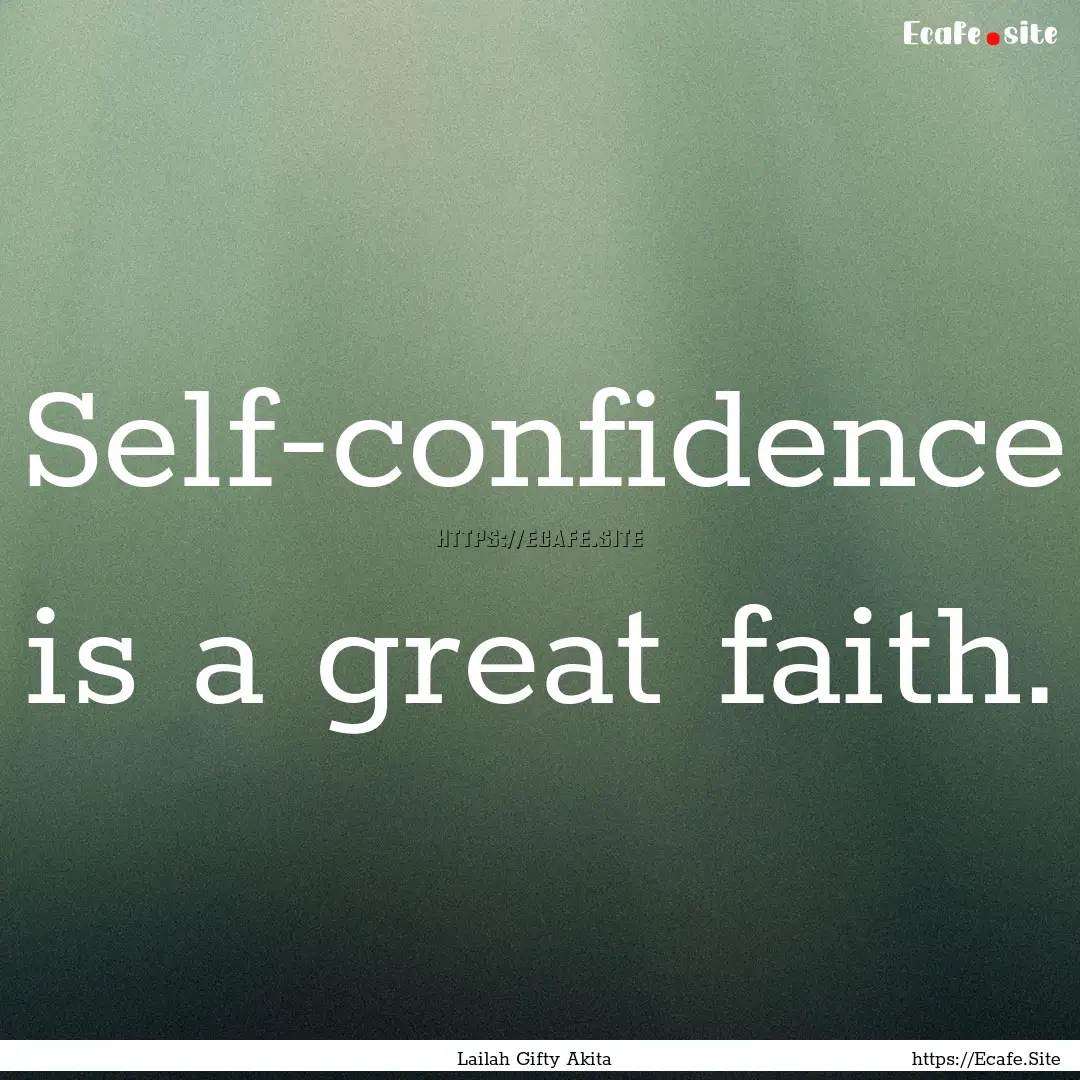 Self-confidence is a great faith. : Quote by Lailah Gifty Akita