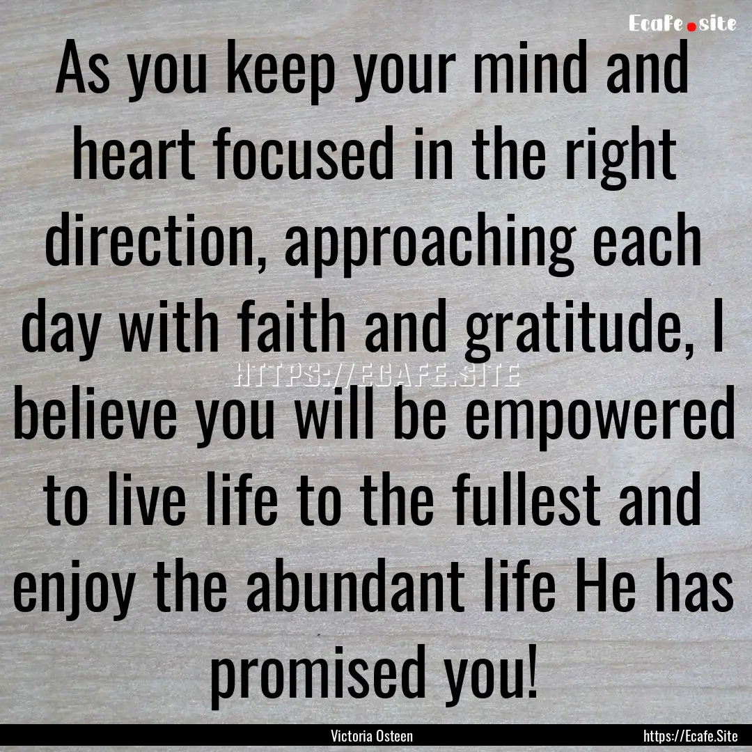 As you keep your mind and heart focused in.... : Quote by Victoria Osteen